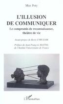 Couverture du livre « L'illusion de communiquer - le compromis de reconnaissance, theatre de vie » de Max Poty aux éditions L'harmattan