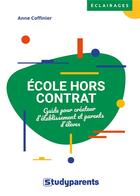 Couverture du livre « École hors contrat : guide pour créateur d'établissement et parents d'élèves » de Anne Coffinier aux éditions Studyrama