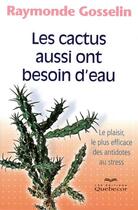 Couverture du livre « Les cactus aussi ont besoin d'eau - le plaisir, le plus efficace des antidotes au stress » de Raymonde Gosselin aux éditions Quebecor