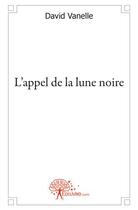 Couverture du livre « L'appel de la lune noire » de David Vanelle aux éditions Edilivre