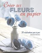 Couverture du livre « Créer ses fleurs en papier » de Denise Brown aux éditions Marie-claire