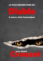 Couverture du livre « La plus grande ruse du diable & autres récits fantastiques » de Yves-Daniel Crouzet aux éditions Lulu