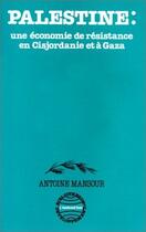 Couverture du livre « Palestine ; une économie de résistance en Cisjordanie et à Gaza » de Antoine Mansour aux éditions L'harmattan