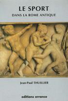 Couverture du livre « Le sport dans la rome antique » de Jean-Paul Thuillier aux éditions Errance