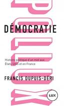 Couverture du livre « Démocratie ; histoire politique d'un mot aux Etats-Unis et en France » de Francis Dupuis-Deri aux éditions Lux Canada