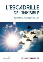 Couverture du livre « L'escadrille de l'invisible ; les pilotes messagers du ciel » de Anna Caranta aux éditions Editions Du 7