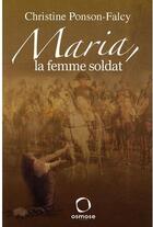 Couverture du livre « Maria ; la femme soldat » de Christine Ponson-Falcy aux éditions Osmose