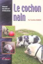 Couverture du livre « Le cochon nain - manuel de soins et d'education » de Caroline Dubois aux éditions Animalia