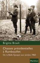 Couverture du livre « Chasses présidentielles à Rambouillet ; de la Belle Epoque aux années 1960 » de Brigitte Brault aux éditions Montbel