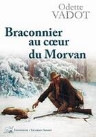 Couverture du livre « Braconnier au coeur du Morvan » de Odette Vadot aux éditions L'escargot Savant
