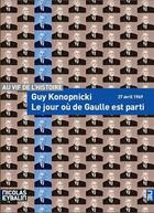 Couverture du livre « Le jour où de Gaulle est parti ; 27 avril 1969 » de Guy Konopnicki aux éditions Scrineo