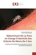 Couverture du livre « Déterminant De La Prise en Charge À Domicile Des Enfants De Moins De 5 Ans : Souffrant Du Paludisme Simple Dans La Zone De Santé De Rutshuru » de Mintsoli Fabien Kizungu aux éditions Editions Universitaires Europeennes