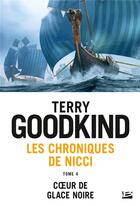 Couverture du livre « Les chroniques de Nicci Tome 4 : coeur de glace noire » de Terry Goodkind aux éditions Bragelonne