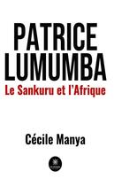Couverture du livre « Patrice Lumumba : le Sankuru et l'Afrique » de Cecile Manya aux éditions Le Lys Bleu