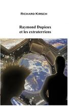 Couverture du livre « Raymond Dupieux et les extraterriens » de Kirsch Richard aux éditions Thebookedition.com
