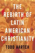 Couverture du livre « The Rebirth of Latin American Christianity » de Hartch Todd aux éditions Oxford University Press Usa