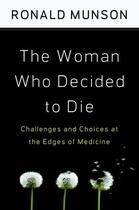 Couverture du livre « The Woman Who Decided to Die: Challenges and Choices at the Edges of M » de Ronald Munson aux éditions Oxford University Press Usa