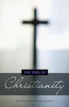 Couverture du livre « The End of Christianity » de John W Loftus aux éditions Prometheus Books