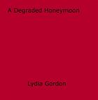 Couverture du livre « A Degraded Honeymoon » de Lydia Gordon aux éditions Epagine