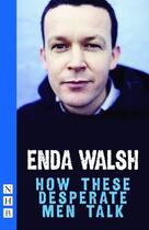 Couverture du livre « How These Desperate Men Talk (NHB Modern Plays) » de Walsh Enda aux éditions Hern Nick Digital