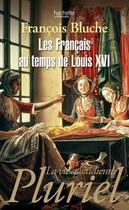 Couverture du livre « Les Français au temps de Louis XVI » de Francois Bluche aux éditions Pluriel