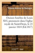 Couverture du livre « Oraison funebre de louis xvi, prononcee dans l'eglise royale de saint-denis, le 21 janvier 1814 - , » de Boulogne E-A. aux éditions Hachette Bnf