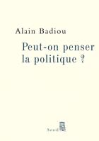 Couverture du livre « Peut-on penser la politique ? » de Alain Badiou aux éditions Seuil