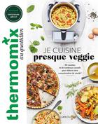 Couverture du livre « Thermomix : je cuisine presque veggie » de Sophie Dupuis-Gaulier et Mathilde Piton et Gunda Dittrich aux éditions Larousse