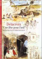 Couverture du livre « Delacroix ; une fête pour l'oeil » de Annick Doutriaux et Arlette Serullaz aux éditions Gallimard