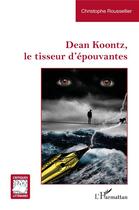 Couverture du livre « Dean Koontz, le tisseur d'épouvantes » de Christophe Roussellier aux éditions L'harmattan