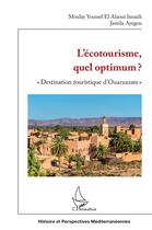 Couverture du livre « L'écotourisme, quel optimum ? destination touristique d'Ouarzazate » de Moulay Youssef El Alaoui Ismaili et Jamila Ayegou aux éditions L'harmattan