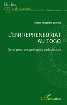 Couverture du livre « L'entrepreneuriat au Togo : Opter pour des politiques audacieuses » de Ayemi Akessime Lawani aux éditions L'harmattan