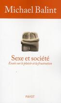 Couverture du livre « Sexe et société ; essais sur le plaisirs et la frustration » de Michael Balint aux éditions Payot
