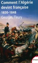 Couverture du livre « Comment l'Algérie devint française (1830-1848) » de Georges Fleury aux éditions Tempus/perrin