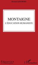 Couverture du livre « Montaigne ; l'éducation humaniste » de Bernard Jolibert aux éditions L'harmattan