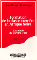 Couverture du livre « Formation de la classe ouvrière en Afrique Noire - L'exemple du Burkina Faso » de  aux éditions Editions L'harmattan