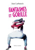 Couverture du livre « Fantasmes et gorille » de Larbanois Jean aux éditions Amalthee