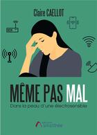 Couverture du livre « Même pas mal ; dans la peau d'une électrosensible » de Claire Caellot aux éditions Amalthee