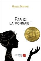Couverture du livre « Par ici la monnaie ! » de Georges Martinet aux éditions Editions Du Net