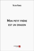 Couverture du livre « Mon petit frère est un dragon » de Victor Vernes aux éditions Editions Du Net