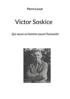 Couverture du livre « VIctor Soskice : qui sauve un homme sauve l'humanité » de Lurcat Pierre aux éditions Books On Demand