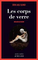 Couverture du livre « Les corps de verre ; mélancolie noire » de Erik Axl Sund aux éditions Actes Sud