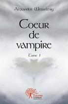 Couverture du livre « Coeur de vampire - tome 1 » de Wesselenyi Alexander aux éditions Edilivre