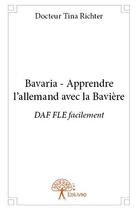 Couverture du livre « Bavaria - apprendre l'allemand avec la baviere - daf fle facilement » de Docteur Tina Richter aux éditions Edilivre