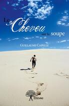 Couverture du livre « Le cheveu sur la soupe » de Guillaume Capelle aux éditions Edilivre