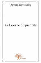 Couverture du livre « La licorne du pianiste » de Bernard-Pierre Tellez aux éditions Edilivre