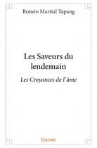 Couverture du livre « Les saveurs du lendemain ; les croyances de l'âme » de Tapang Romeo Martial aux éditions Edilivre