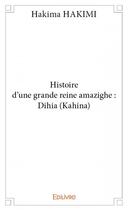 Couverture du livre « Histoire d'une grande reine amazighe : Dihia (Kahina) » de Hakima Hakimi aux éditions Edilivre