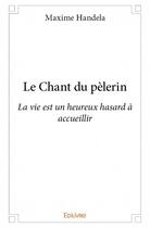 Couverture du livre « Le chant du pelerin » de Maxime Handela aux éditions Edilivre