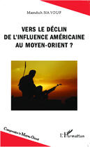 Couverture du livre « Vers le déclin de l'influence americaine au Moyen-Orient ? » de Mamduh Nayouf aux éditions Editions L'harmattan